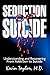 Seduction of Suicide: Understanding and Recovering From Addiction to Suicide