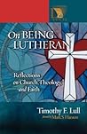 On Being Lutheran:  Reflections on Church, Theology, and Faith