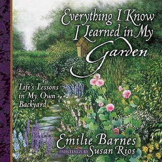 Everything I Know I Learned in My Garden: Life's Lessons in My Own Backyard (Hardcover)