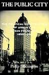 The Public City: The Political Construction of Urban Life in San Francisco, 1850-1900