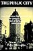 The Public City: The Political Construction of Urban Life in San Francisco, 1850-1900