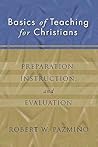 Basics of Teaching for Christians: Preparation, Instruction, Evaluation