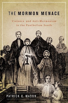 The Mormon Menace: Violence and Anti-Mormonism in the Postbellum South (Hardcover)