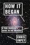 How It Began: A Time-Traveler's Guide to the Universe How It Began: A Time-Traveler's Guide to the Universe