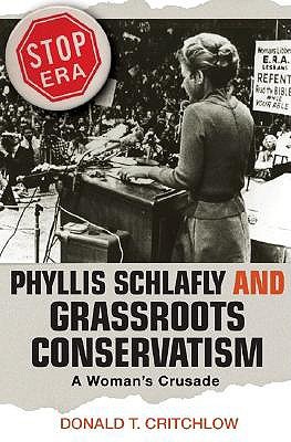 Phyllis Schlafly and Grassroots Conservatism: A Woman's Crusade (Politics and Society in Modern America)