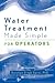 Water Treatment Made Simple: For Operators