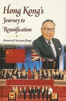 Hong Kong's Journey to Reunification: Memoirs of Sze-yuen Chung (Hardcover)