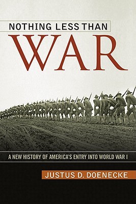 Nothing Less Than War: A New History of America's Entry into World War I (Hardcover)