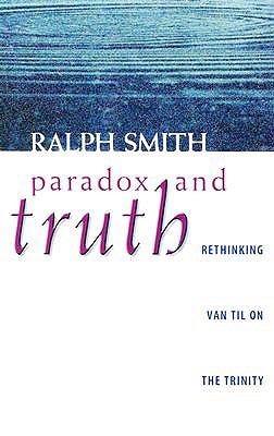 Paradox and Truth: Rethinking Van Til on the Trinity (Paperback)