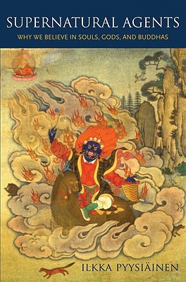 Supernatural Agents: Why We Believe in Souls, Gods, and Buddhas (Hardcover)