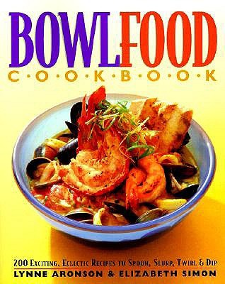 BowlFood : 200 Exciting, Eclectic Recipes to Soon, Slurp, Twirl and Dip (Paperback)