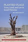 Planted Flags: Trees, Land, and Law in Israel/Palestine (Cambridge Studies in Law and Society)