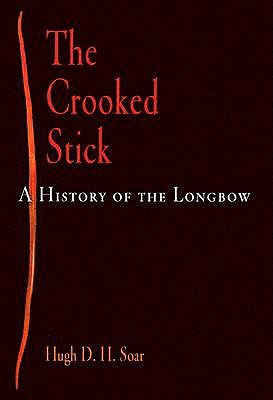 The Crooked Stick: A History of the Longbow (Hardcover)