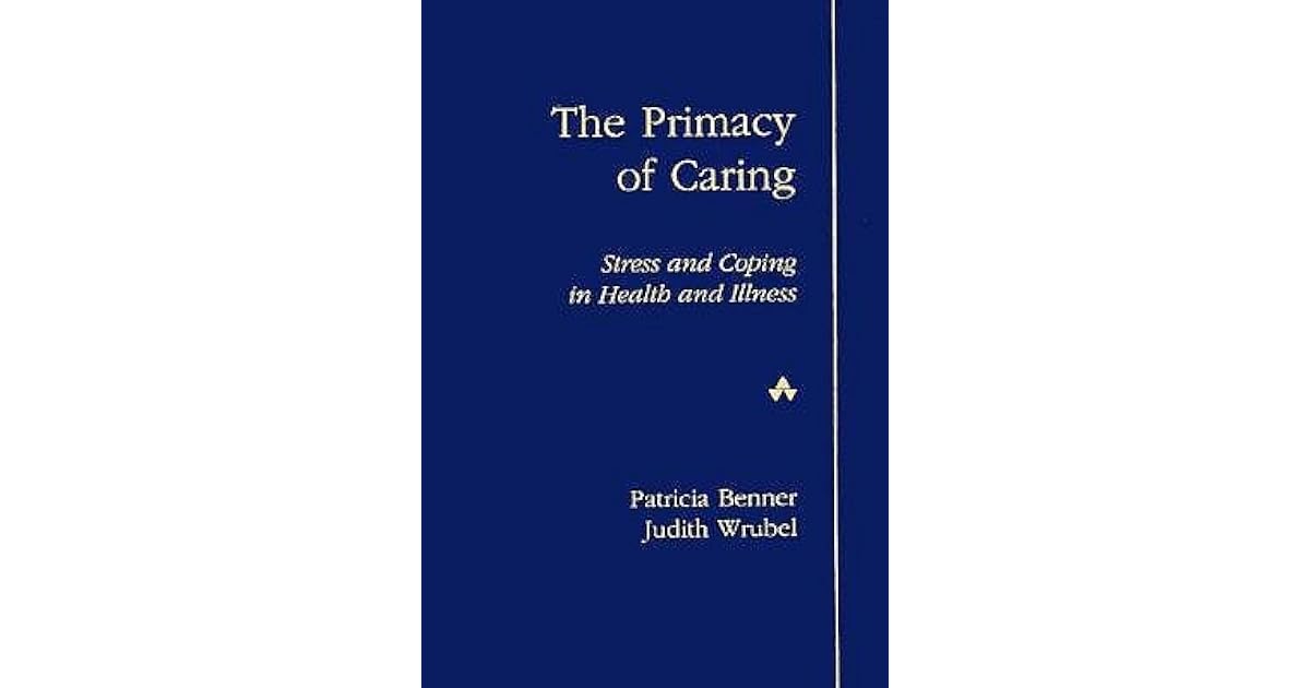 The Primacy Of Caring Stress And Coping In Health And Illness By Patricia E Benner