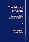 Primacy of Caring, The: Stress and Coping in Health and Illness Primacy of Caring, The: Stress and Coping in Health and Illness