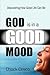 God is in a Good Mood: Discovering How Good Life Can Be