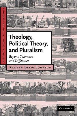 Theology, Political Theory, and Pluralism: Beyond Tolerance and Difference (Cambridge Studies in Christian Doctrine, Series Number 15)