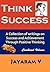 Think Success: A Collection of Writings on Success and Achievement Through Positive Thinking. Combined Volume