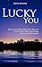 Lucky You - How to Get Everything You Want and Create Your Ideal Life Using the Law of Attraction