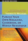 Publish Your Own Magazine, Guide Book, or Weekly Newspaper: How to Start, Manage, and Profit from a Homebased Publishing Company (Culture Tools)