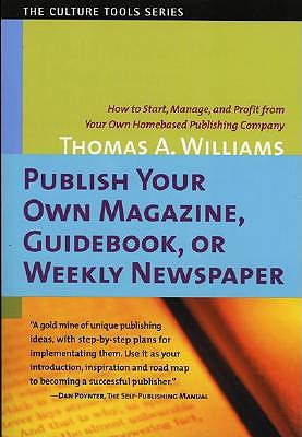 Publish Your Own Magazine, Guide Book, or Weekly Newspaper: How to Start, Manage, and Profit from a Homebased Publishing Company (Culture Tools)