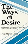 The Ways of Desire: New Essays in Philosophical Psychology on the Concept of Wanting (Precedent Studies in Ethics and the Moral Sciences) The Ways of Desire: New Essays in Philosophical Psychology on the Concept of Wanting (Precedent Studies in Ethics and the Moral Sciences)