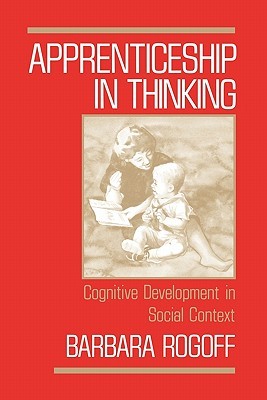 Apprenticeship in Thinking: Cognitive Development in Social Context (Paperback)