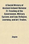 A Social History Of Ancient Ireland (Volume 2); Treating Of The Government, Military System, And Law; Religion, Learning, And Art; Trades