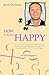 How To Become Happy by Jilles Duindam