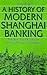 A History of Modern Shanghai Banking: The Rise and Decline of China's Financial Capitalism (Studies on Modern China)