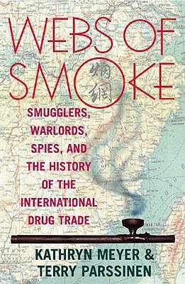Webs of Smoke: Smugglers, Warlords, Spies & the History of the International Drug Trade (State & Society in East Asia)