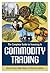 The Complete Guide to Investing In Commodity Trading & Futures How to Earn High Rates of Returns Safely
