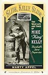 Slide, Kelly, Slide: The Wild Life and Times of Mike King Kelly: The Wild Life and Times of Mike King Kelly (American Sports History) (American Sports History Series) (Volume 3)