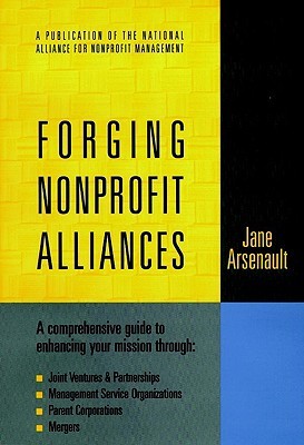 Forging Nonprofit Alliances: A Comprehensive Guide to Enhancing Your Mission Through Joint Ventures & Partnerships, Management Service Organizations, ... Nonprofit & Public Management Series) (Hardcover)