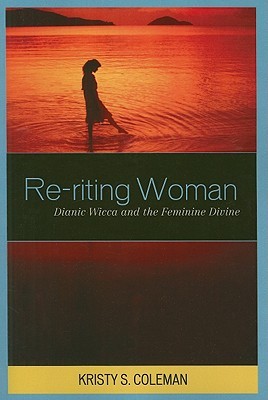 Re-riting Woman: Dianic Wicca and the Feminine Divine (Pagan Studies Series)