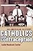 Catholics and Contraception: An American History