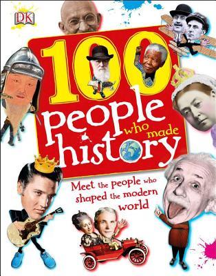 100 People Who Made History: Meet the People Who Shaped the Modern World (100 in History)
