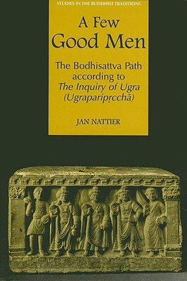 A Few Good Men: The Bodhisattva Path according to The Inquiry of Ugra (Ugraparipṛcchā) (Studies in the Buddhist Traditions)