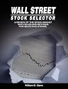 Wall Street Stock Selector: A Review of the Stock Market with Rules and Methods for Selecting Stocks Wall Street Stock Selector: A Review of the Stock Market with Rules and Methods for Selecting Stocks