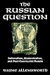The Russian Question: Nationalism, Modernization, and Post-Communist Russia The Russian Question: Nationalism, Modernization, and Post-Communist Russia
