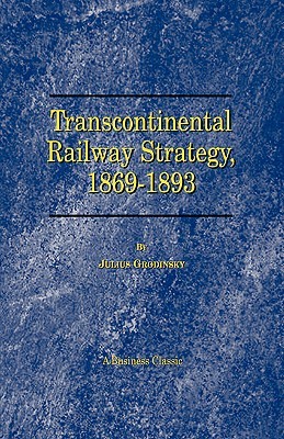 Transcontinental Railway Strategy, 1869-1893 a Study of Businessmen (Paperback)