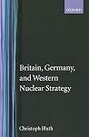 Britain, Germany, and Western Nuclear Strategy (Nuclear History Program) Britain, Germany, and Western Nuclear Strategy (Nuclear History Program)