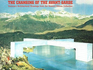 The Changing of the Avant-Garde: Visionary Architectural Drawings from the Howard Gilman Collection (Hardcover)