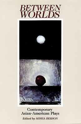 Between Worlds: Contemporary Asian-American Plays (Paperback)