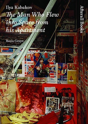 Ilya Kabakov: The Man Who Flew into Space from his Apartment (Afterall Books / One Work)