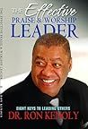 The Effective Praise & Worship Leader: Eight Keys to Leading Others The Effective Praise & Worship Leader: Eight Keys to Leading Others