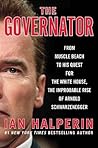The Governator: From Muscle Beach to His Quest for the White House, the Improbable Rise of Arnold Schwarzenegger