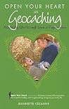 Open Your Heart With Geocaching: Mastering Life Through Love of Exploration Open Your Heart With Geocaching: Mastering Life Through Love of Exploration