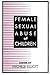 Female Sexual Abuse of Children by Michele Elliott