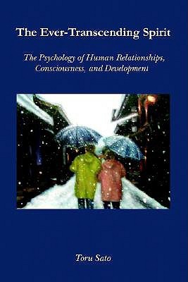 The Ever-Transcending Spirit: The Psychology of Human Relationships, Consciousness, and Development